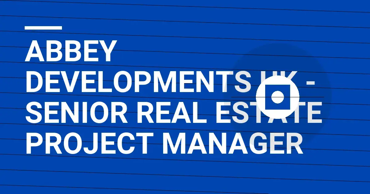 Abbey Developments UK - Senior Real Estate Project Manager