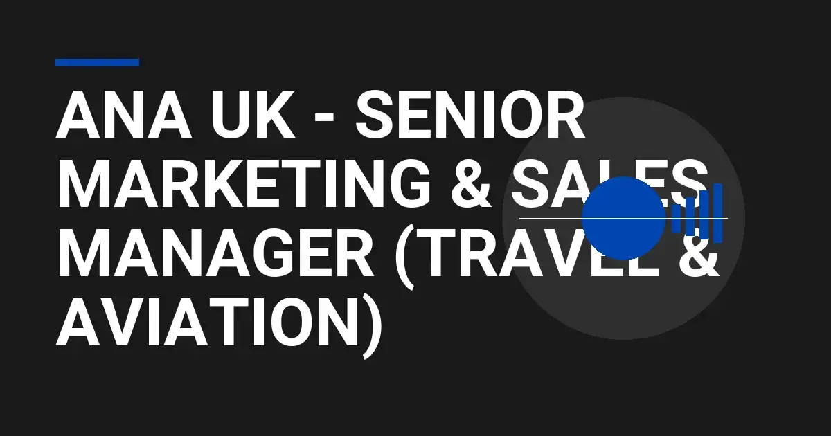 ANA UK - Senior Marketing & Sales Manager (Travel & Aviation)