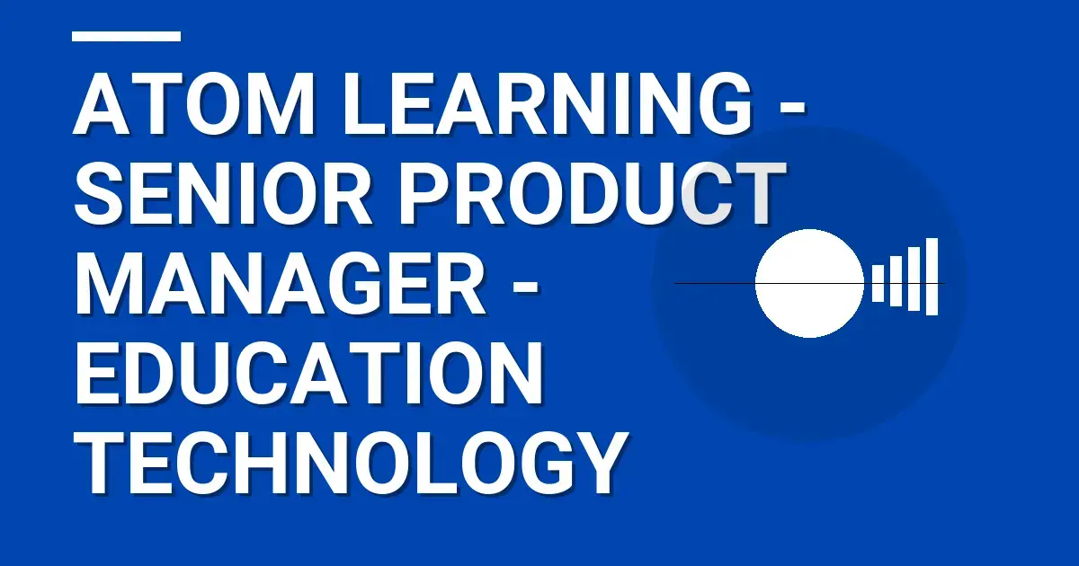 Atom Learning - Senior Product Manager - Education Technology