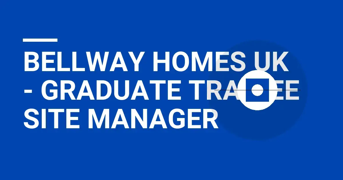 Bellway Homes UK - Graduate Trainee Site Manager