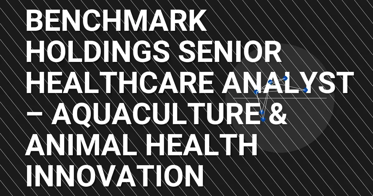 Benchmark Holdings Senior Healthcare Analyst – Aquaculture & Animal Health Innovation