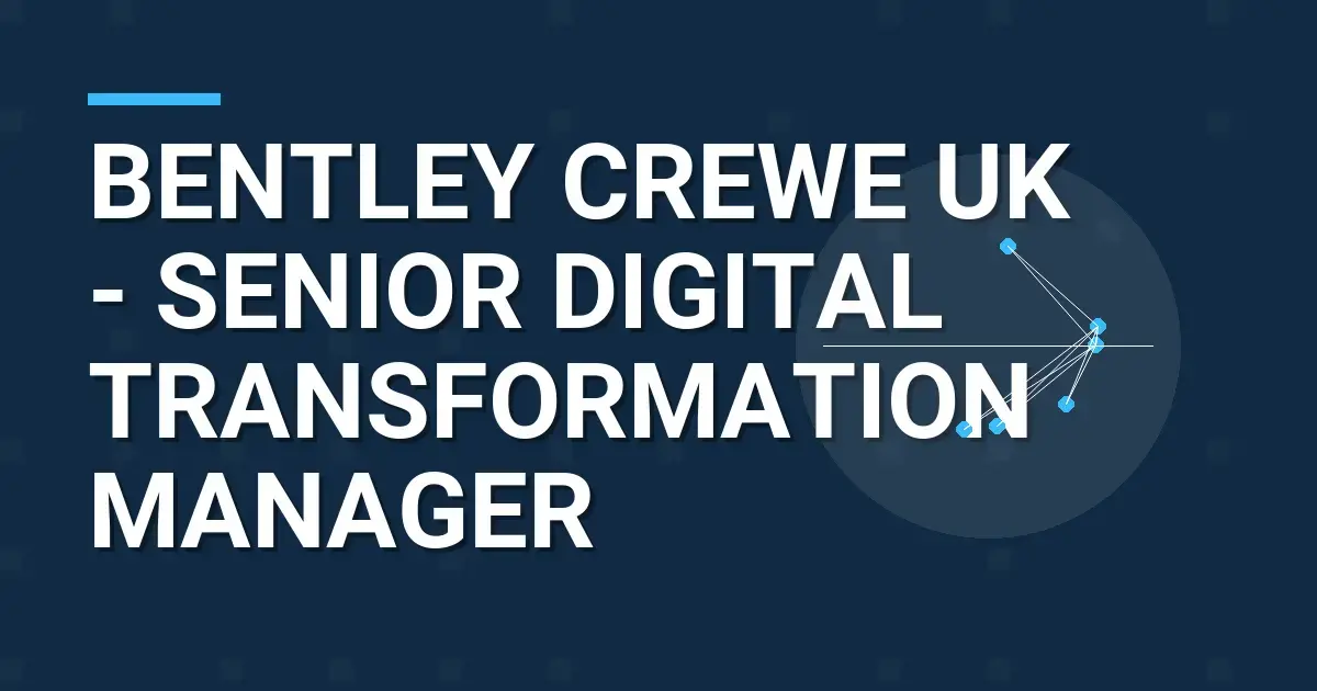 Bentley Crewe UK - Senior Digital Transformation Manager