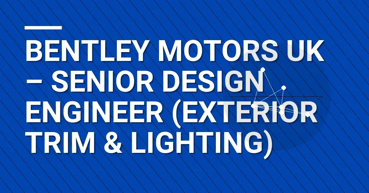Bentley Motors UK – Senior Design Engineer (Exterior Trim & Lighting)