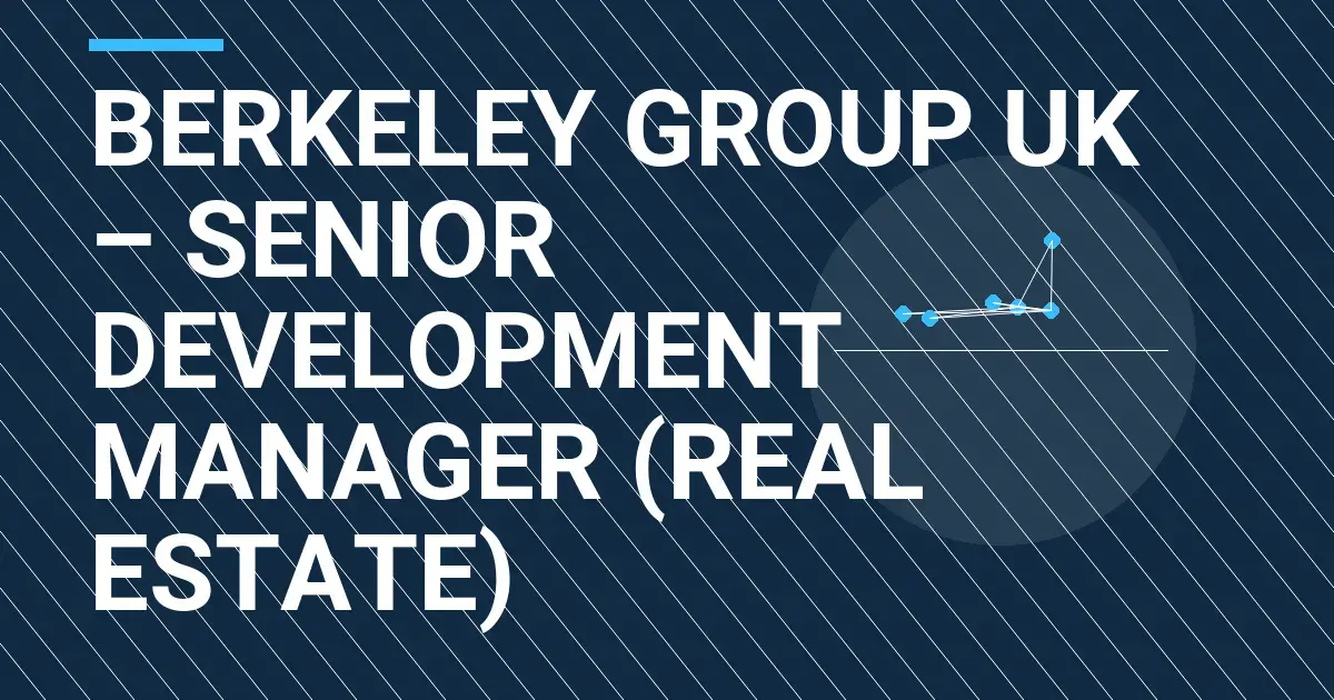 Berkeley Group UK – Senior Development Manager (Real Estate)