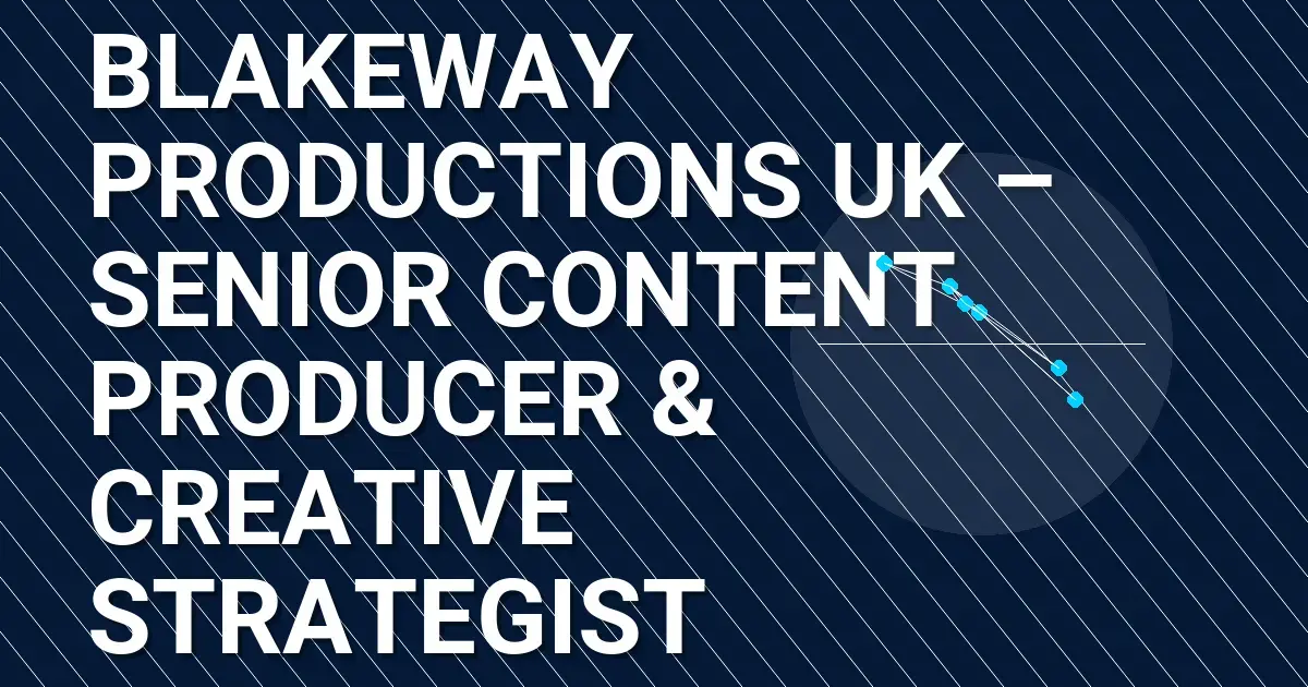 Blakeway Productions UK – Senior Content Producer & Creative Strategist