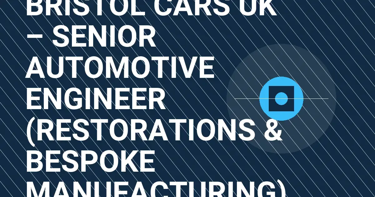 Bristol Cars UK – Senior Automotive Engineer (Restorations & Bespoke Manufacturing)
