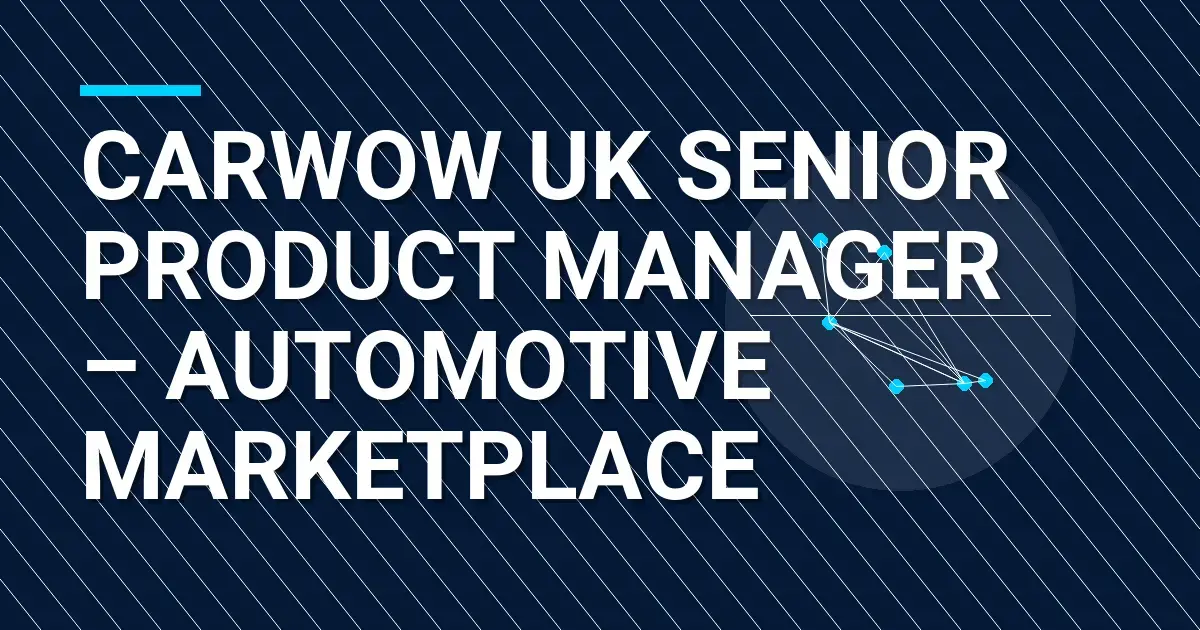 Carwow UK Senior Product Manager – Automotive Marketplace