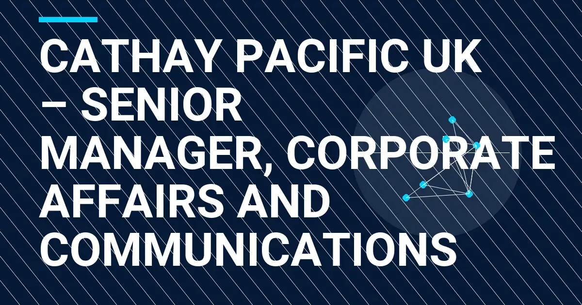 Cathay Pacific UK – Senior Manager, Corporate Affairs and Communications