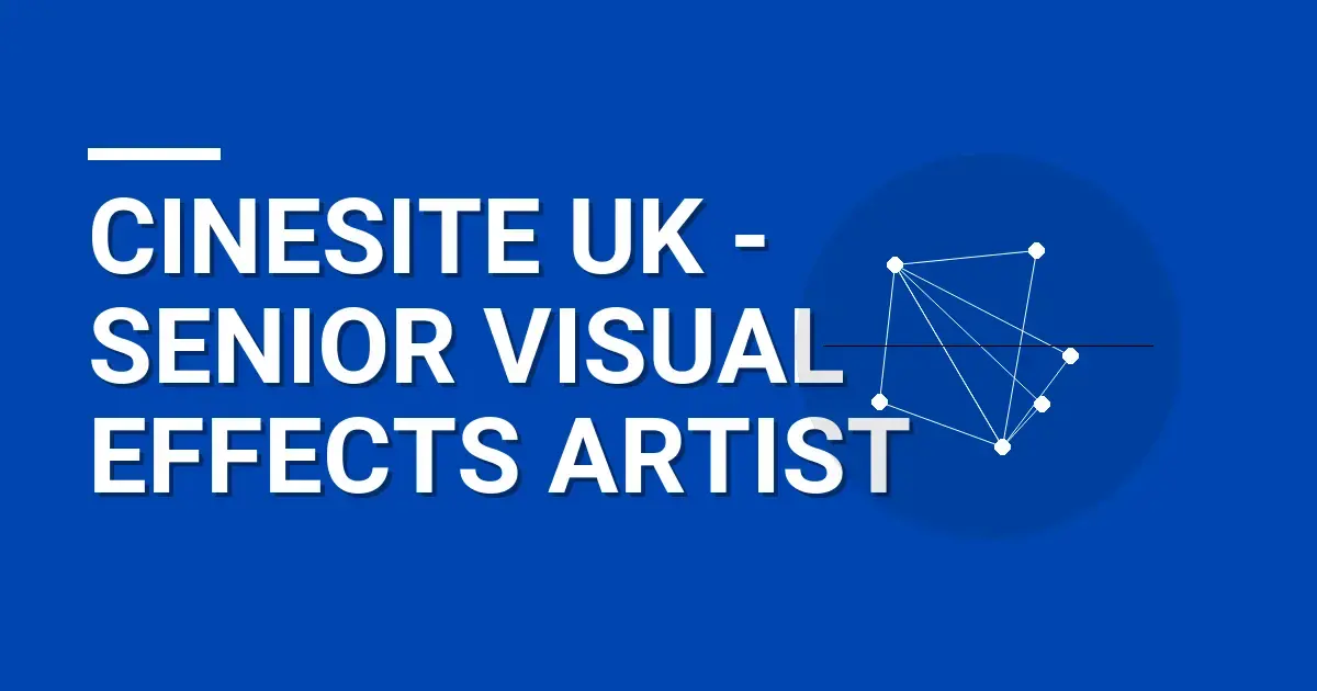 Cinesite UK - Senior Visual Effects Artist