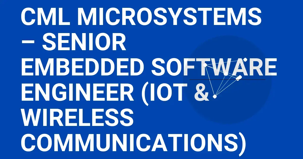 CML Microsystems – Senior Embedded Software Engineer (IoT & Wireless Communications)