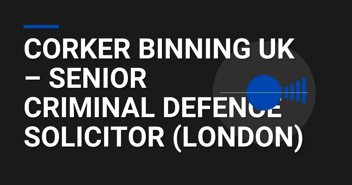 Corker Binning UK – Senior Criminal Defence Solicitor (London)