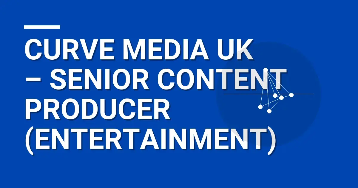 Curve Media UK – Senior Content Producer (Entertainment)