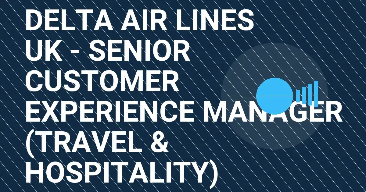 Delta Air Lines UK - Senior Customer Experience Manager (Travel & Hospitality)