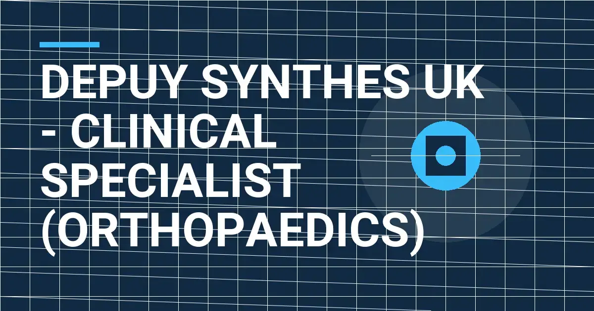 Depuy Synthes UK - Clinical Specialist (Orthopaedics)