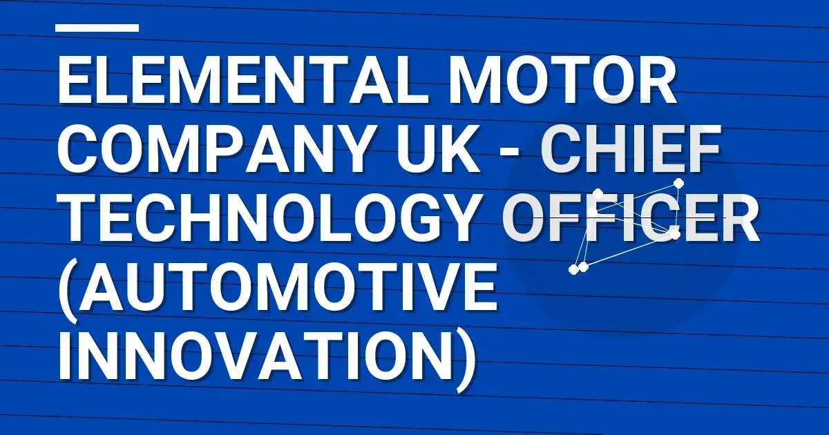 Elemental Motor Company UK - Chief Technology Officer (Automotive Innovation)