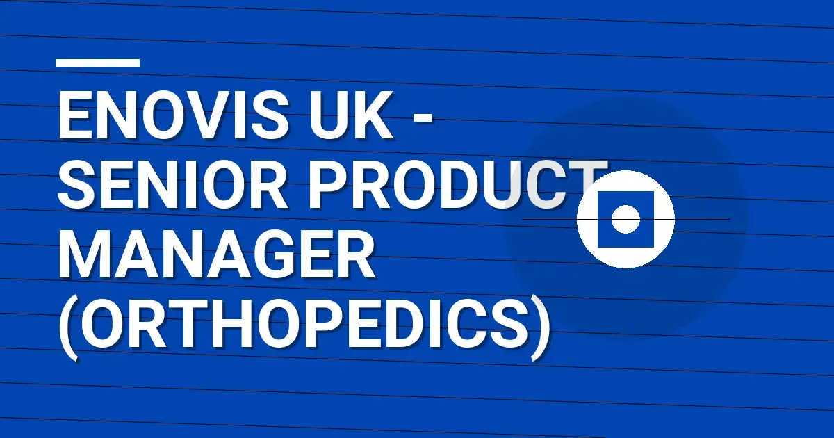 Enovis UK - Senior Product Manager (Orthopedics)