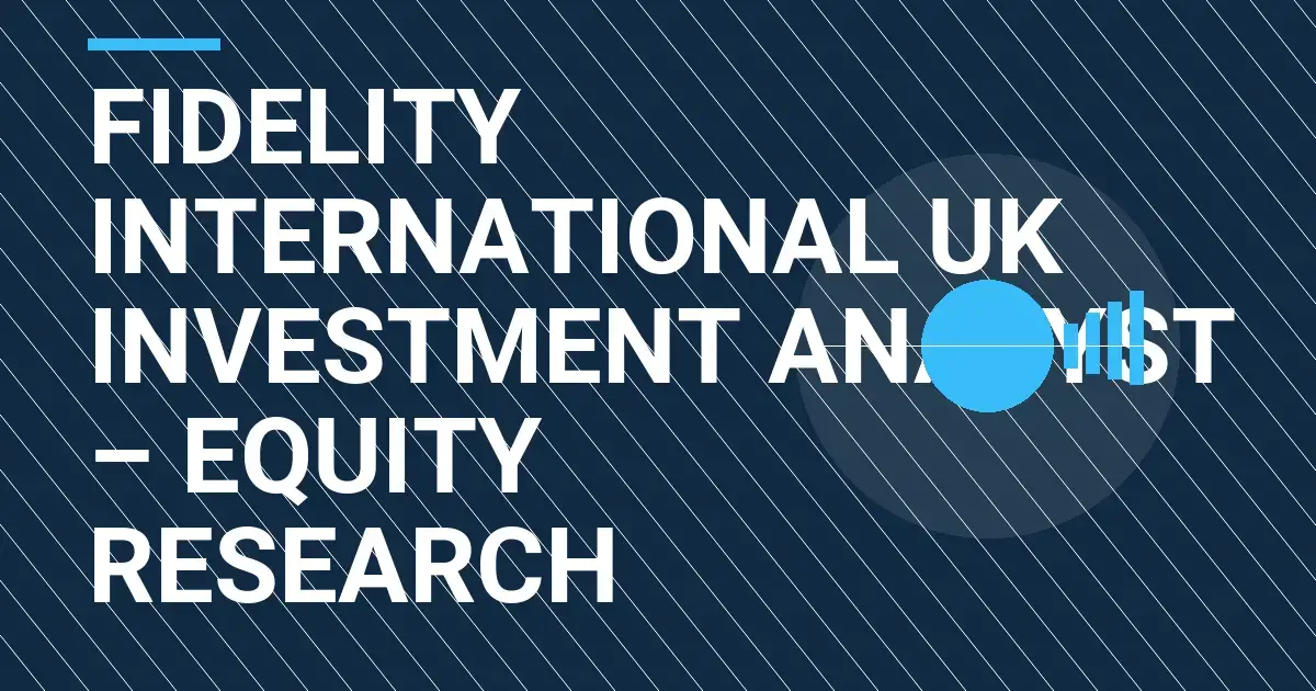 Fidelity International UK Investment Analyst – Equity Research