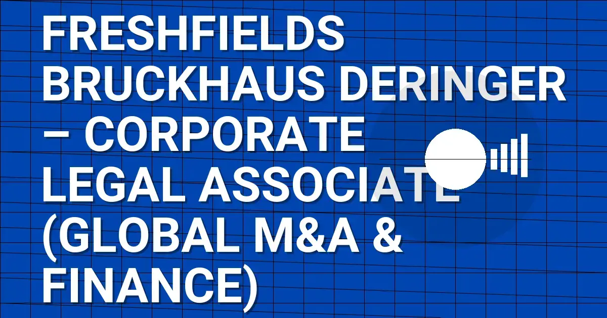 Freshfields Bruckhaus Deringer – Corporate Legal Associate (Global M&A & Finance)