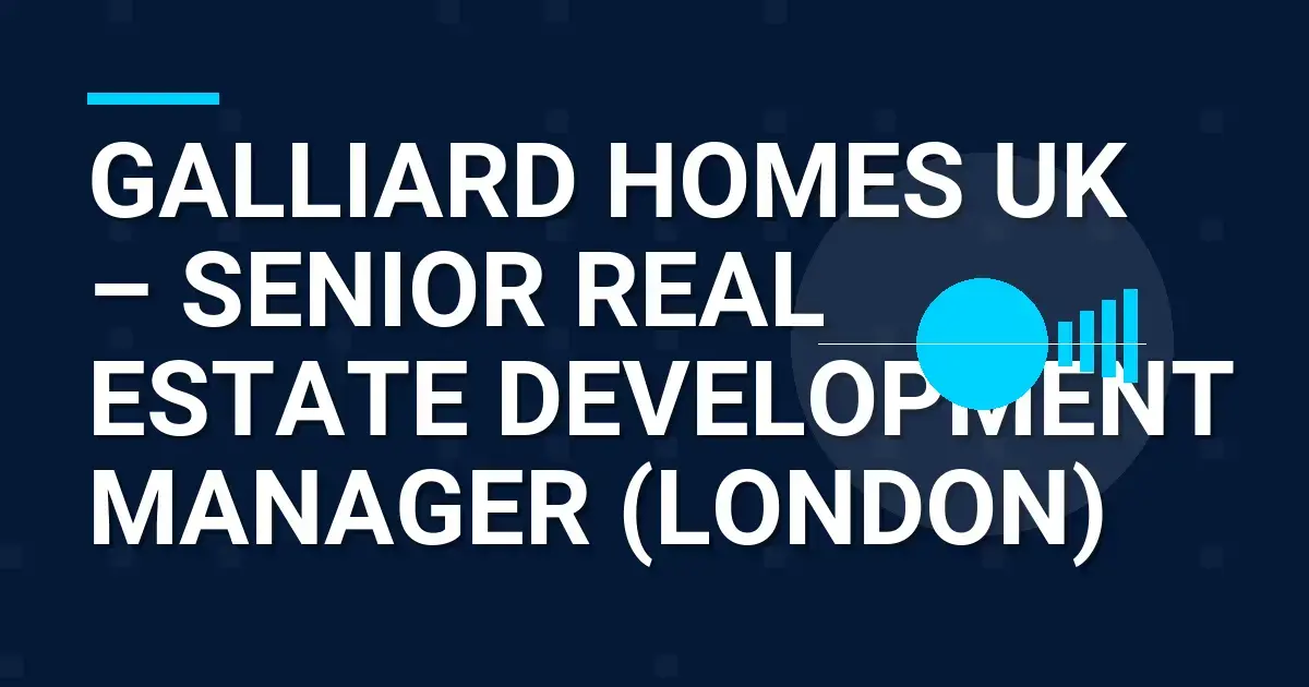 Galliard Homes UK – Senior Real Estate Development Manager (London)