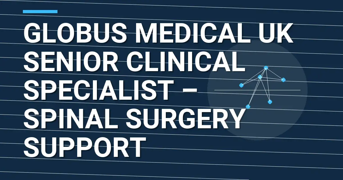 Globus Medical UK Senior Clinical Specialist – Spinal Surgery Support