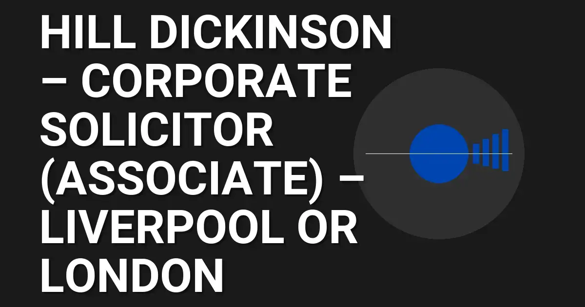 Hill Dickinson – Corporate Solicitor (Associate) – Liverpool or London