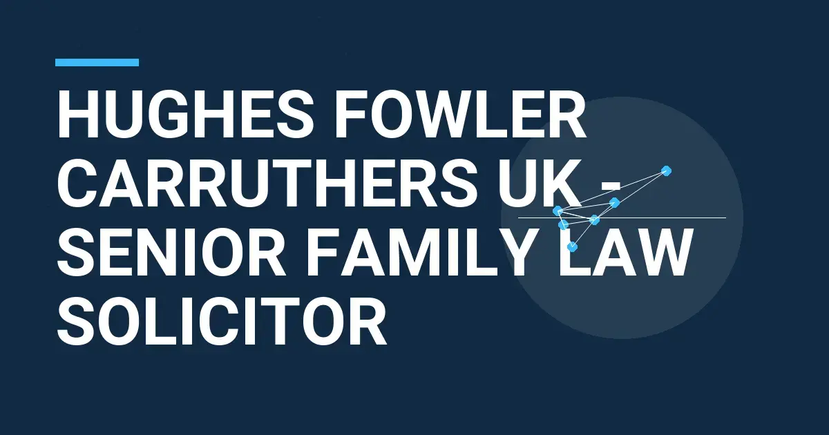 Hughes Fowler Carruthers UK - Senior Family Law Solicitor