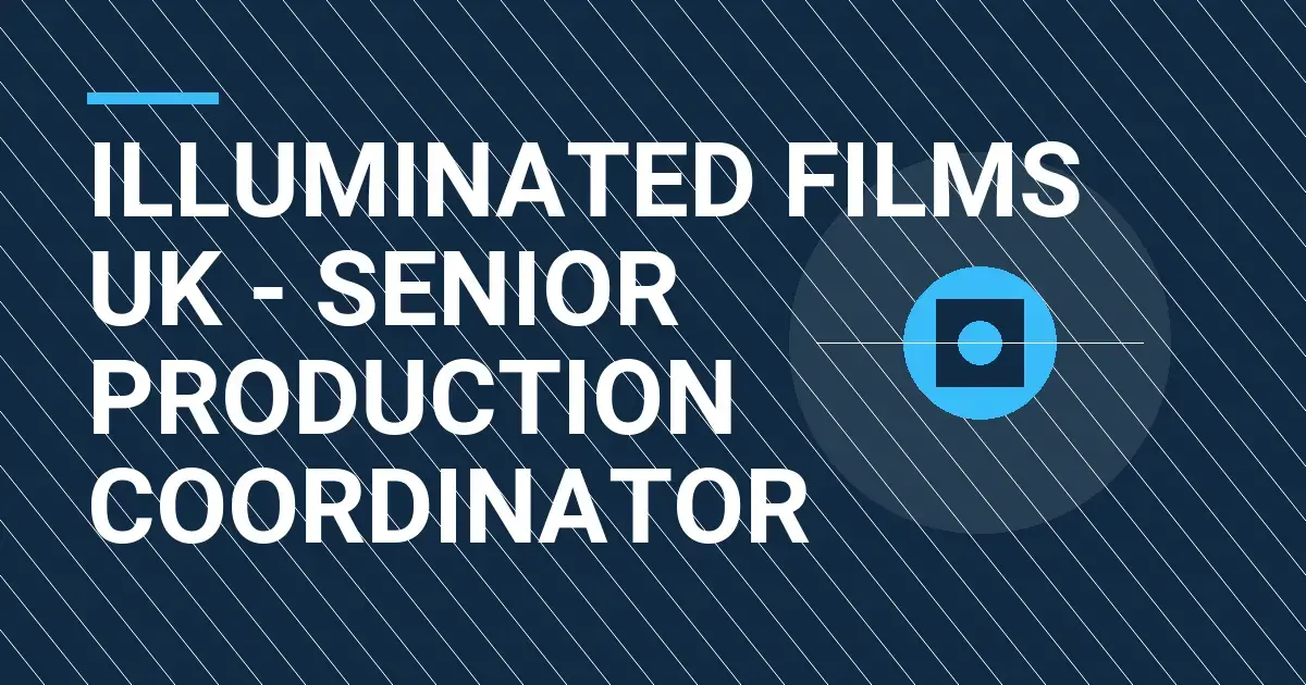 Illuminated Films UK - Senior Production Coordinator