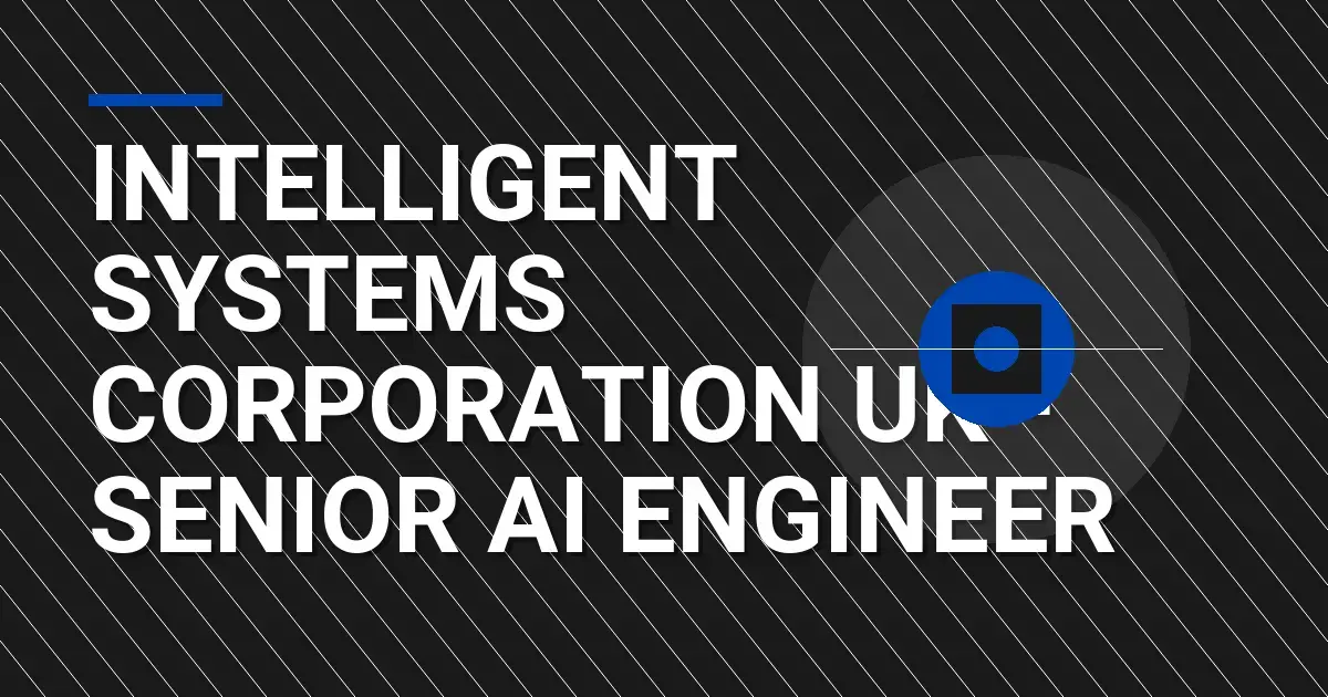 Intelligent Systems Corporation UK - Senior AI Engineer