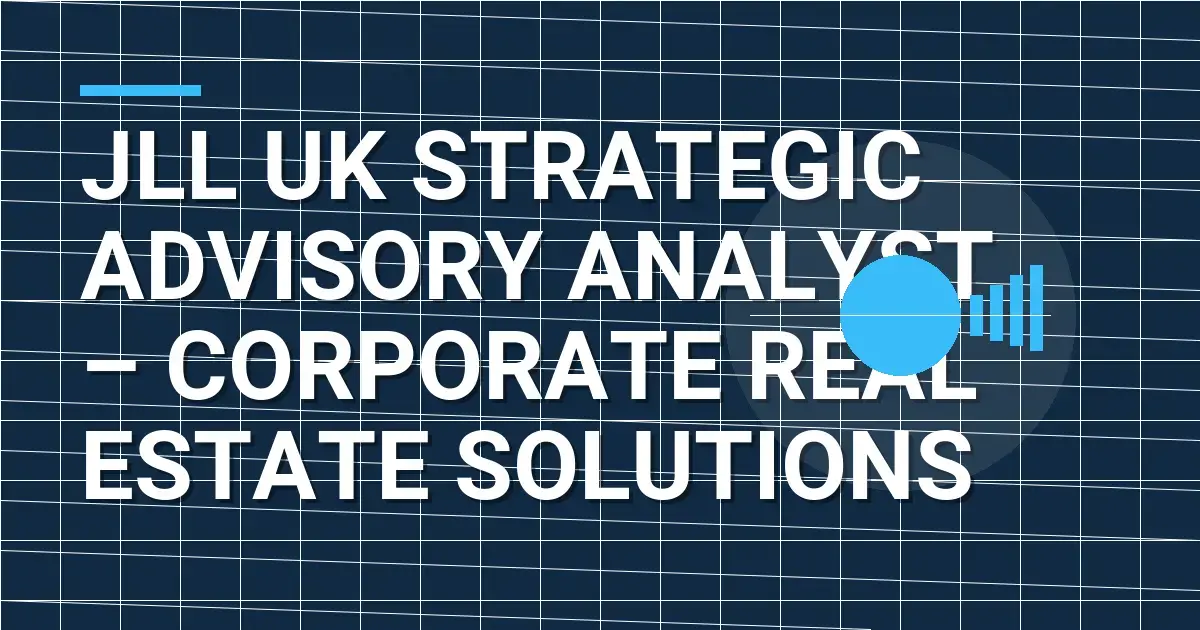 JLL UK Strategic Advisory Analyst – Corporate Real Estate Solutions