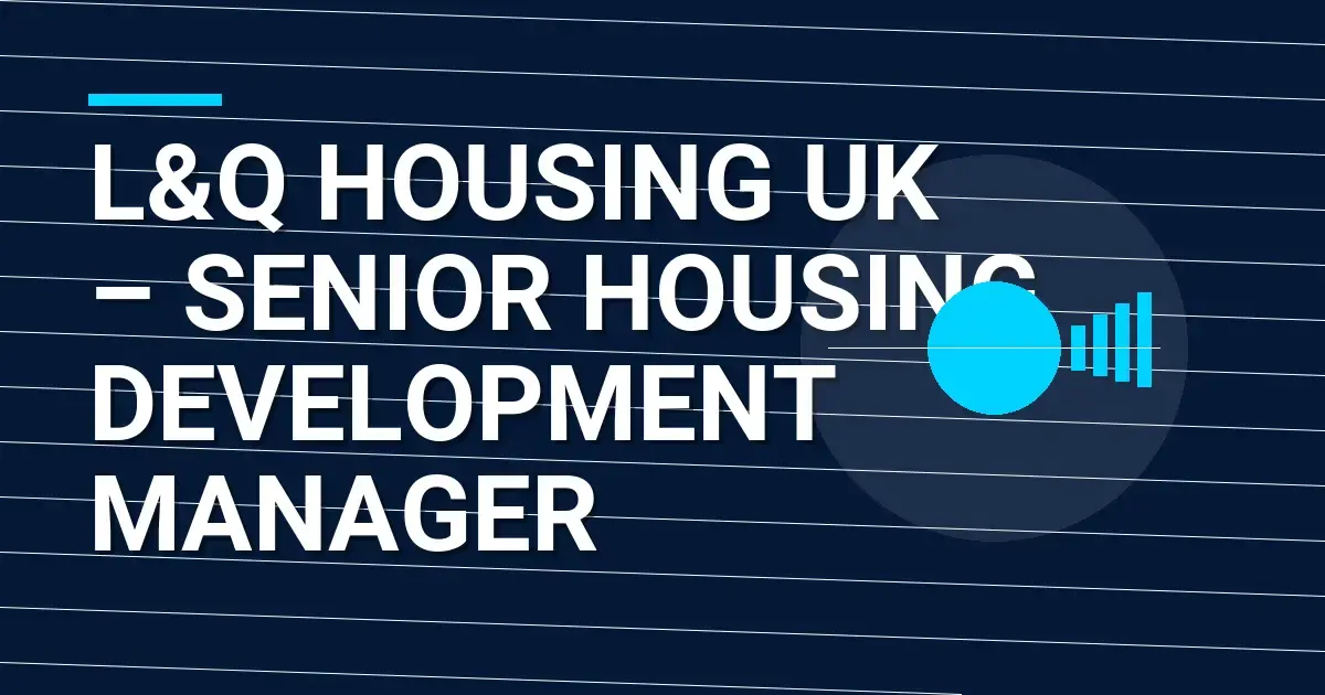 L&Q Housing UK – Senior Housing Development Manager
