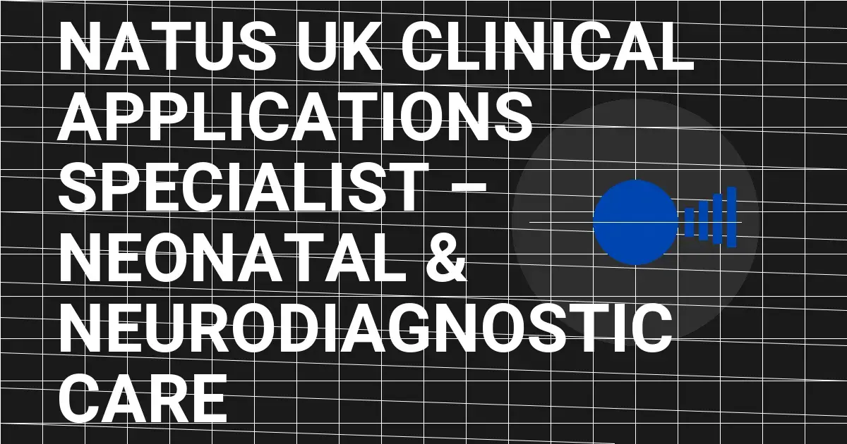 Natus UK Clinical Applications Specialist – Neonatal & Neurodiagnostic Care