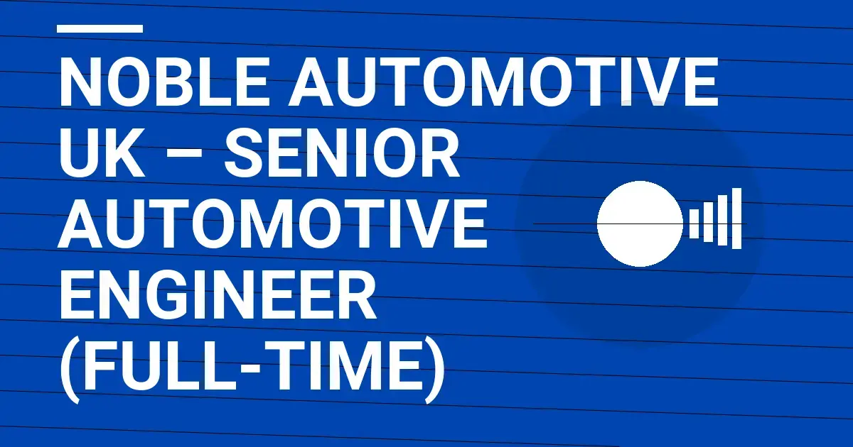 Noble Automotive UK – Senior Automotive Engineer (Full-time)