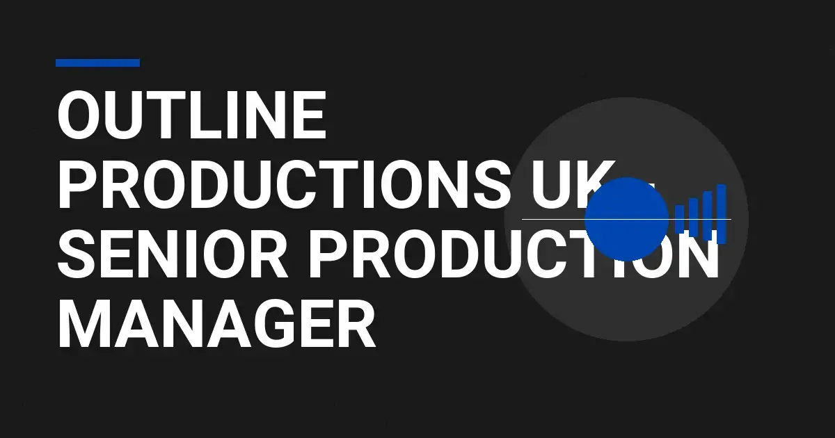 Outline Productions UK - Senior Production Manager