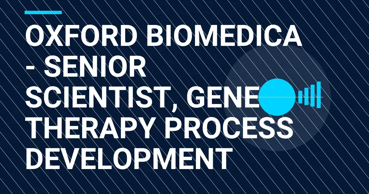 Oxford Biomedica - Senior Scientist, Gene Therapy Process Development