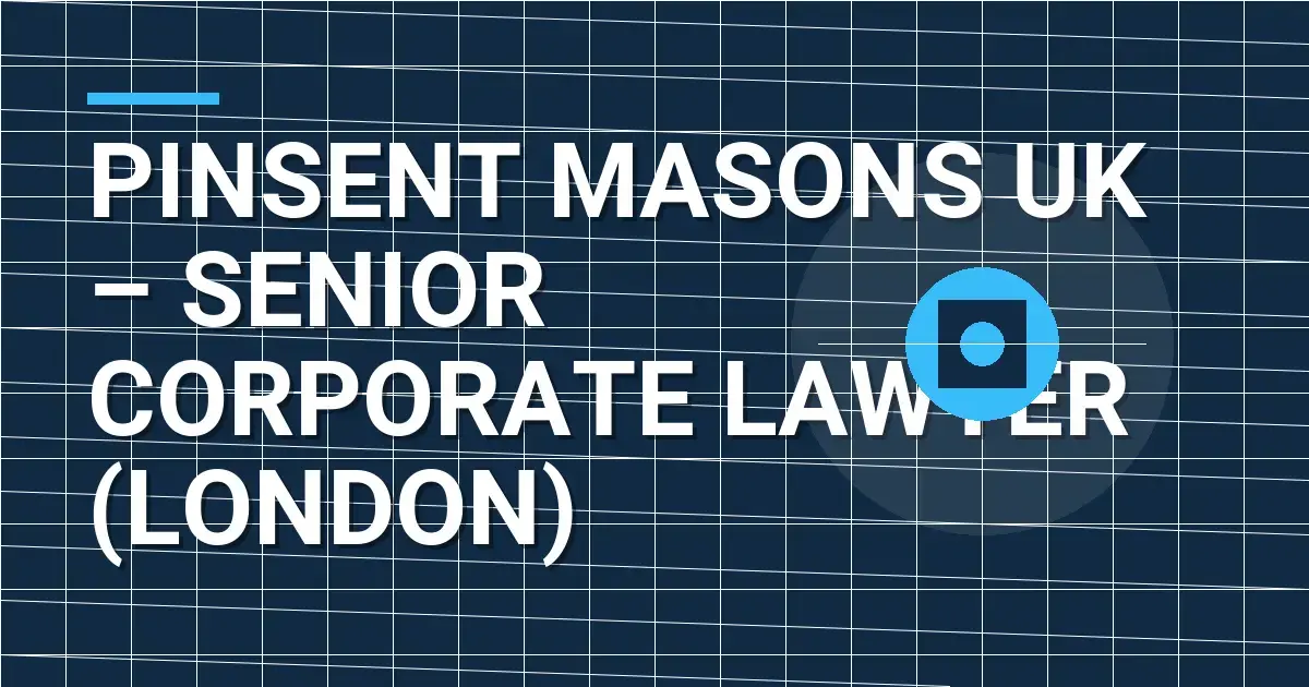 Pinsent Masons UK – Senior Corporate Lawyer (London)