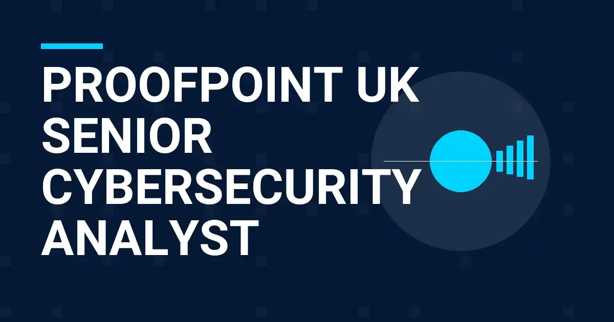 Proofpoint UK Senior Cybersecurity Analyst