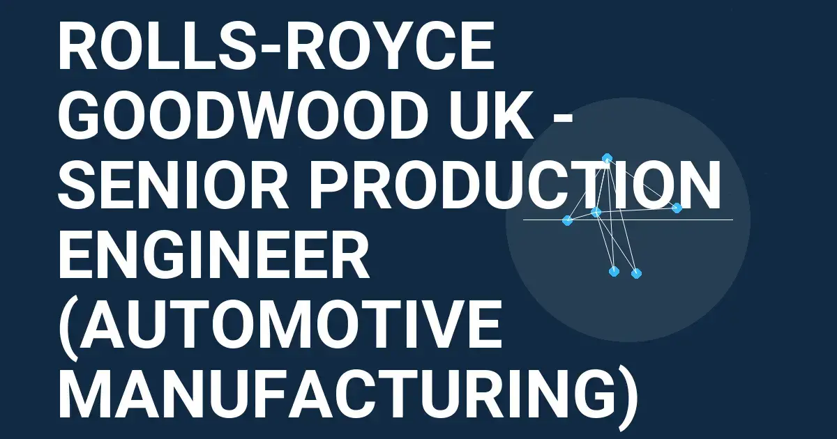 Rolls-Royce Goodwood UK - Senior Production Engineer (Automotive Manufacturing)