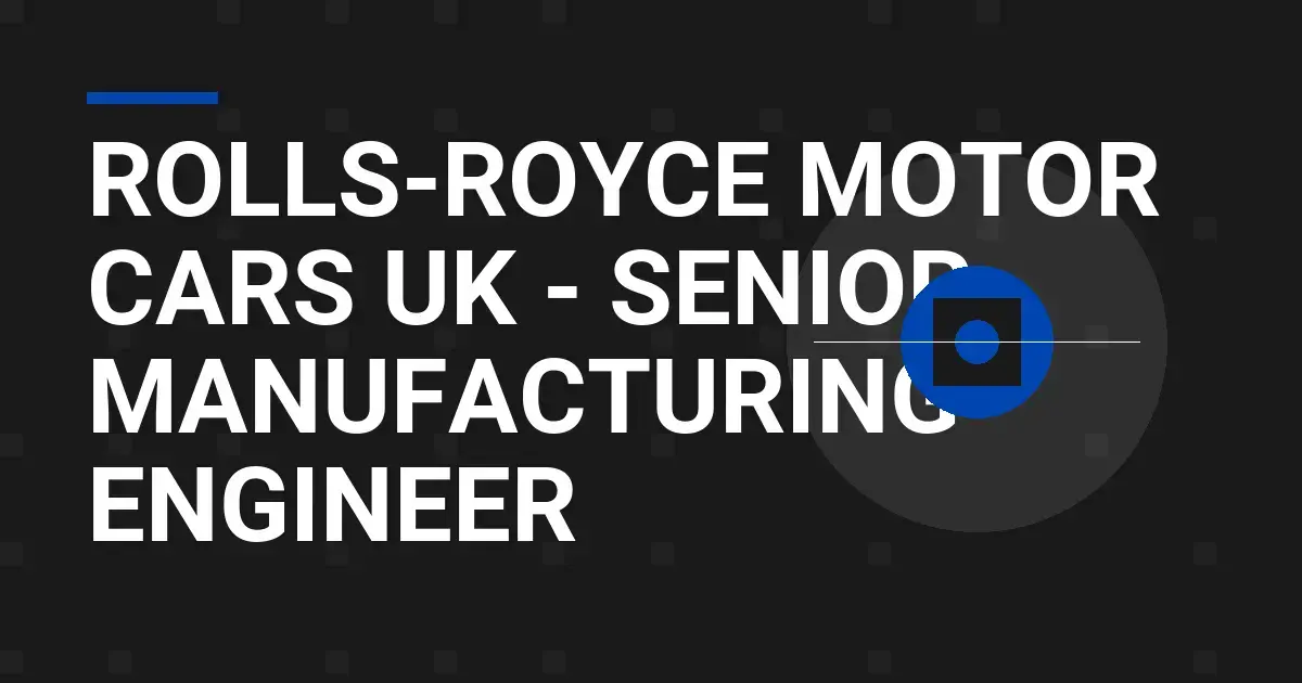 Rolls-Royce Motor Cars UK - Senior Manufacturing Engineer