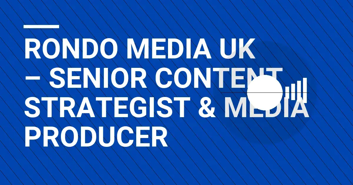 Rondo Media UK – Senior Content Strategist & Media Producer