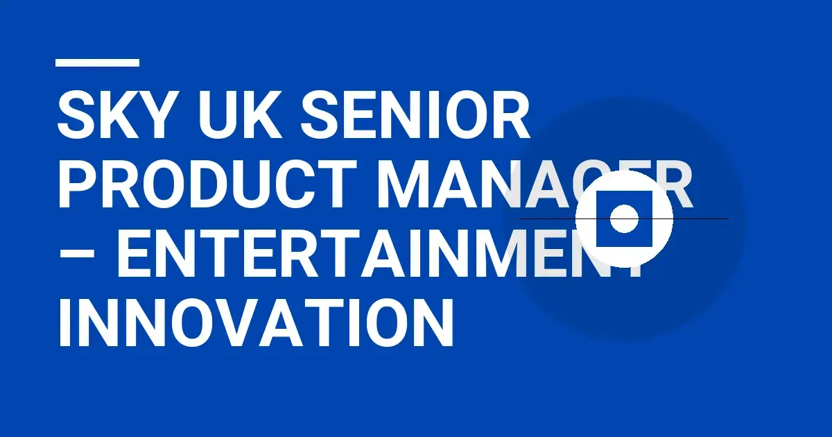 Sky UK Senior Product Manager – Entertainment Innovation