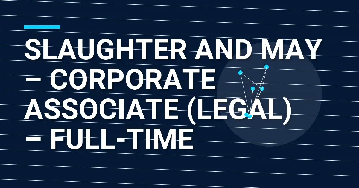 Slaughter and May – Corporate Associate (Legal) – Full-Time