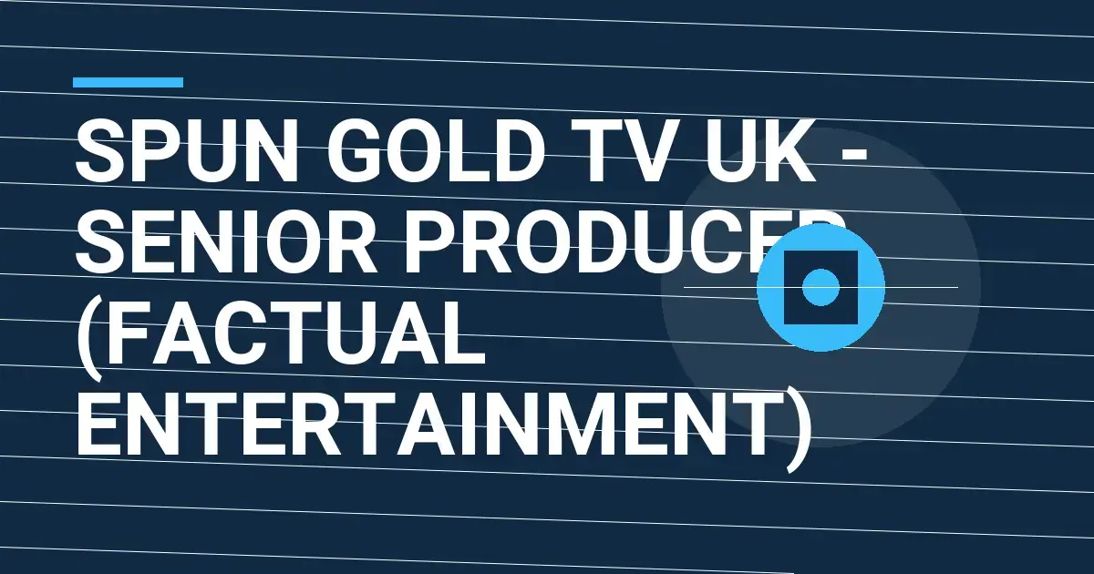 Spun Gold TV UK - Senior Producer (Factual Entertainment)