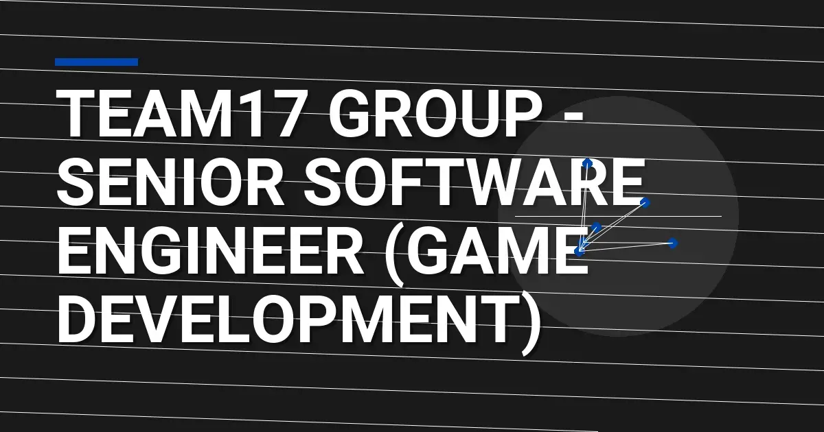 Team17 Group - Senior Software Engineer (Game Development)