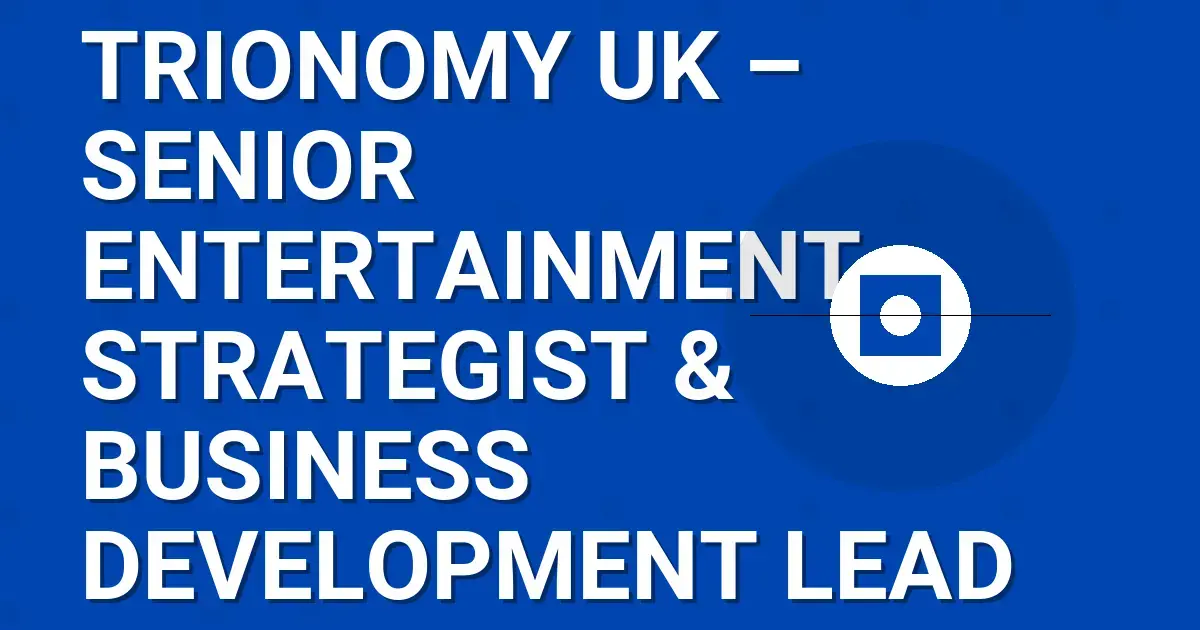 Trionomy UK – Senior Entertainment Strategist & Business Development Lead