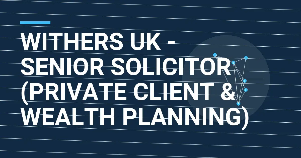 Withers UK - Senior Solicitor (Private Client & Wealth Planning)