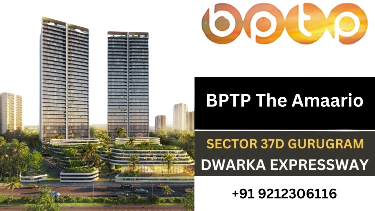 How to Navigate the Real Estate Market in BPTP The Amaario, Sector 37D Gurgaon