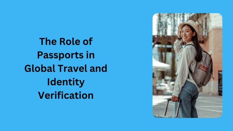 The Role of Passports in Global Travel and Identity Verification